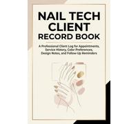 Nail Tech Client Record Book: A Professional Client Log for Appointments, Service History, Color Preferences, Design Notes, and Follow-Up Reminders