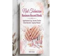 Nail Technician Business Record Book: Appointment Log, Income Tracker, Client Records and Expense Planner for Nail Artists