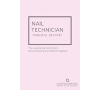 Nail Technician Industry Journal: The essential Nail Technician's record keeping and reflection logbook