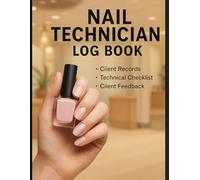 Nail Technician Log Book: Client Records, Service Checklist & Feedback Tracker for Nail Artists and Salon Professionals