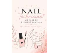 Nail Technician Workbook & Client Journal Plan • Practice • Create • Grow: A Professional Nail Tech Planner for Client Consultations, Nail Art ... Records, Troubleshooting, and Business Growth