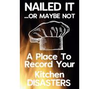 Nailed It....Or Maybe Not: A Place To Record Your Kitchen Disasters: Blank Recipe Book to Write In | Recipe Favourites: A Blank Cookbook to Fill with Your Own Delicious Creations