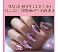 Nails manicure 50 questions and answers: Guide for beginners 53 pages