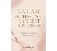 Nailvera : Nail Art Professional Mindset & Business: Da principiante a professionista: mentalità, clienti, guadagni e realtà del mestiere