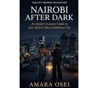 Nairobi After Dark: An Insider's Luxury Guide to East Africa's Most Ambitious City: 11 (The City Insider Collection)