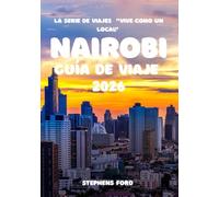 NAIROBI GUÍA DE VIAJE 2026: Una exploración desde dentro de los barrios, mercados, transporte y vida urbana de Nairobi. (LA SERIE DE VIAJES "VIVE COMO UN LOCAL")