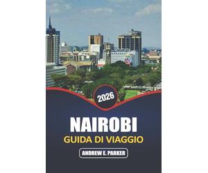 Nairobi Guida Di Viaggio 2026: Scopri il cuore della capitale del Kenya: avventure nella fauna selvatica, cultura locale, vita urbana, gemme nascoste ed esperienze indimenticabili