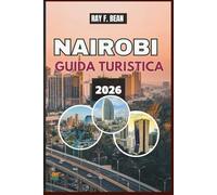 NAIROBI GUIDA TURISTICA 2026: Scopri il meglio della capitale del Kenya: gemme nascoste, avventure nella fauna selvatica, hotspot culturali e pianificatore di itinerari completo per ogni viaggiatore