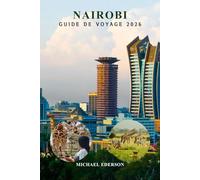 NAIROBI GUIDE DE VOYAGE 2026: Planification experte, principales attractions, itinéraires pratiques, avis locaux, safaris fauniques, meilleurs ... les visiteurs débutants et réguliers au Kenya