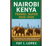 Nairobi Kenya Travel Guide 2025-2026: Top Attractions, Food, Hotels, Nightlife, Culture, Visa & Travel Tips for an Unforgettable Trip