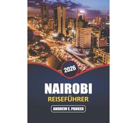 Nairobi Reiseführer 2026: Erschließen Sie das Herz von Kenias Hauptstadt: Abenteuer in der Tierwelt, lokale Kultur, urbanes Leben, versteckte Schätze und unvergessliche Erlebnisse