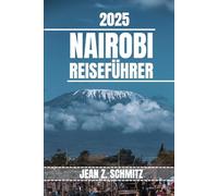 NAIROBI REISEFÜHRER: Entdecken Sie Nairobis Attraktionen, versteckte Schätze und Outdoor-Aktivitäten, die man gesehen haben muss. Praktische Tipps und lokale Einblicke