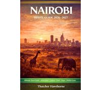 Nairobi Travel Guide 2026-2027: A Complete Guide to Nairobi’s Attractions, Nightlife, and Family Fun-Including 50 Hidden Gems and Insider Tips