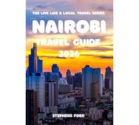 NAIROBI TRAVEL GUIDE 2026: An Insider’s Exploration of Nairobi’s Neighborhoods, Markets, Transport, and Urban Life (THE LIVE LIKE A LOCAL TRAVEL SERIES)