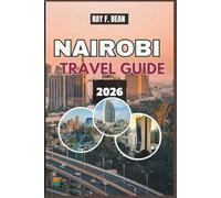 NAIROBI TRAVEL GUIDE 2026: Discover the Best of Kenya’s Capital - Hidden Gems, Wildlife Adventures, Cultural Hotspots, and Complete Itinerary Planner for Every Traveler