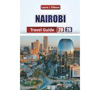 NAIROBI TRAVEL GUIDE 2026: Explore Top Attractions, Wildlife Safaris, Local Cuisine, and Cultural Experience in Kenya's Capital
