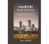 NAIROBI TRAVEL GUIDE 2026: Safaris, City Adventures, Day Trips & First-Timer Smart Routes
