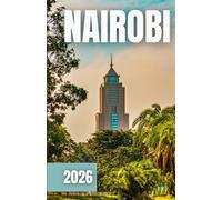 NAIROBI TRAVEL GUIDE 2026: Wildlife Parks, Culture, Nightlife, and More