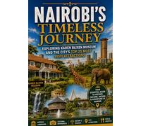 NAIROBI'S TIMELES JOURNEY.: EXPLORING KAREN BLIXEN MUSEUMAND THE CITY'S TOP 25 MUST VISIT ATTRACTIONS (Wildlife Wonders of East Africa Safari Adventures Through the Land of the Big Five)
