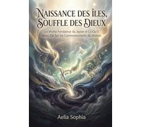 NAISSANCE DES ÎLES, SOUFFLE DES DIEUX: Le Mythe Fondateur du Japon et Ce Qu'il Nous Dit Sur les Commencements du Monde