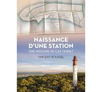 Naissance d'une station: Une histoire du Cap Ferret