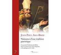 Naissance d'une tradition patristique: L'autorité d'Ambroise de Milan dans la controverse entre Augustin et les pélagiens (411-430)