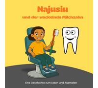 Najusiu und der wackelnde Milchzahn - Geschichten-Malbuch für Kinder ab 4 Jahren | Mut, Zahnarzt & Ausmalspaß: Fröhliches Vorlese- & Ausmalbuch über ... Lernen & spannende kindgerechte Abenteuer
