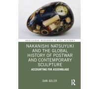 Nakanishi Natsuyuki and the Global History of Postwar and Contemporary Sculpture: Accounting for Assemblage (Routledge Research in Art History)