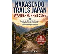 NAKASENDO TRAILS JAPAN WANDERFÜHRER 2026: Schritt-für-Schritt-Wanderungen durch historische Dörfer und malerische Berglandschaften (WanderPeak Adventure Guides)