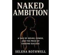 Naked Ambition: A Tale of Desire, Power, and the Price of Chasing Success