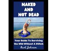 Naked and Not Dead: Your Guide To Surviving the Wild Without A Stitch (Kurt Johnson's Simple Prepping)