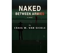 NAKED BETWEEN ARMIES: A Literary War Thriller of Soldiers, Legend, and Survival in the Guatemalan Civil War