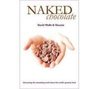 Naked Chocolate: Uncovering the Astonishing Truth About the World's Greatest Food