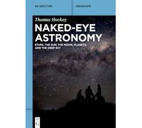 Naked-Eye Astronomy: Stars, the Sun, the Moon, Planets, and the Deep Sky (De Gruyter Textbook)