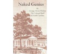 Naked Genius: By George Moses Horton, The Colored Bard of North Carolina