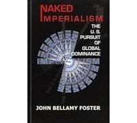 Naked Imperialism: The U.S. Pursuit of Global Dominance