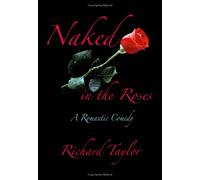 Naked In The Roses: A Romantic Comedy