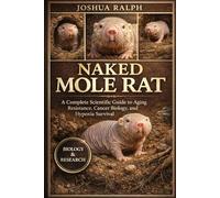 NAKED MOLE RAT: A Complete Scientific Guide to Aging Resistance, Cancer Biology, and Hypoxia Survival