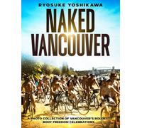 Naked Vancouver: A Photo Collection of Vancouver’s Boldest Body Freedom Celebrations