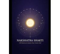 Nakshatra Shakti: 108 Mantras to Awaken Your Cosmic Self