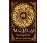 NAKSHATRAS VOLUME - 2: The Complete Art of Prediction from the Twenty-Seven Stars.