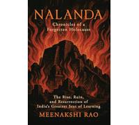 Nalanda - Chronicles of a Forgotten Holocaust: The Rise, Ruin, and Resurrection of India's Greatest Seat of Learning
