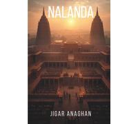 NALANDA: The Story of Ancient India’s Greatest Center of Learning and Its Enduring Legacy (ANCIENT & CLASSICAL INDIA)