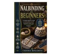 Nalbinding for Beginners: A Complete Beginner's Guide to Creating Warm, Durable Handmade Textiles Using Ancient Needle Binding Techniques