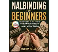 Nalbinding for Beginners: The Visual Step-by-Step Guide to Ancient Single-Needle Knitting With 20 Easy Projects for Hats, Mittens, and Socks