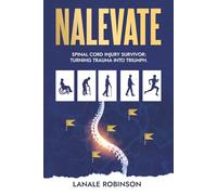Nalevate: Spinal Cord Injury Survivor: Turning Trauma Into Triumph.
