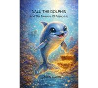 NALU THE DOLPHIN: And The Treasure Of Friendship (The Little Wonders Story Series)