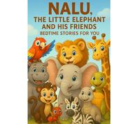 NALU, THE LITTLE ELEPHANT AND HIS FRIENDS: BEDTIME STORIES FOR YOU