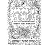 Namaste and color: A sarcastic coloring book for boss moms with ADHD.