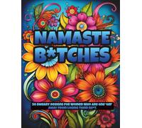 Namaste, B*tches: A Funny Adult Coloring Book for Women with Yoga, Meditation, and Sweary Self-Care Quotes for Stress Relief and Mindfulness